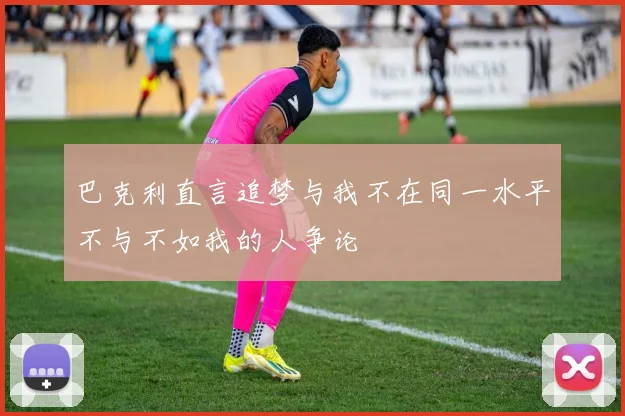 巴克利直言追梦与我不在同一水平不与不如我的人争论