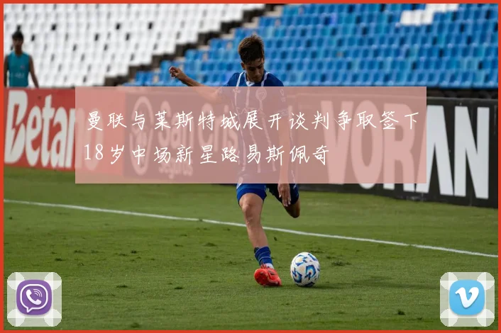 曼联与莱斯特城展开谈判争取签下18岁中场新星路易斯佩奇