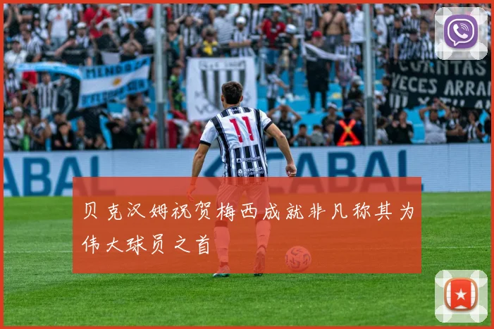 贝克汉姆祝贺梅西成就非凡称其为伟大球员之首